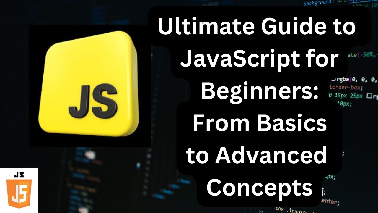 The Ultimate Guide to JavaScript for Beginners: From Basics to Advanced Concepts